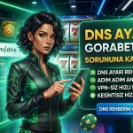 Gorabet DNS Ayarı ile Erişim Sorununa Kalıcı Çözüm